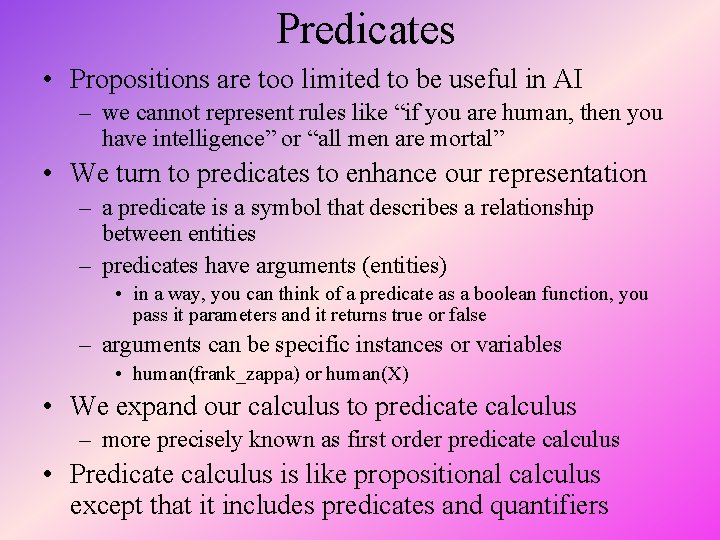Predicates • Propositions are too limited to be useful in AI – we cannot