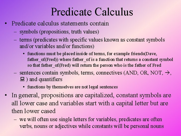 Predicate Calculus • Predicate calculus statements contain – symbols (propositions, truth values) – terms