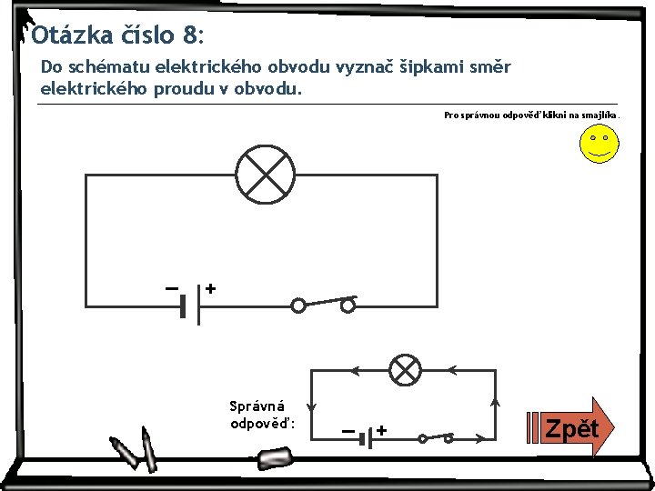 Otázka číslo 8: Do schématu elektrického obvodu vyznač šipkami směr elektrického proudu v obvodu.