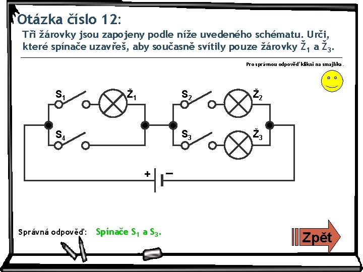 Otázka číslo 12: Tři žárovky jsou zapojeny podle níže uvedeného schématu. Urči, které spínače