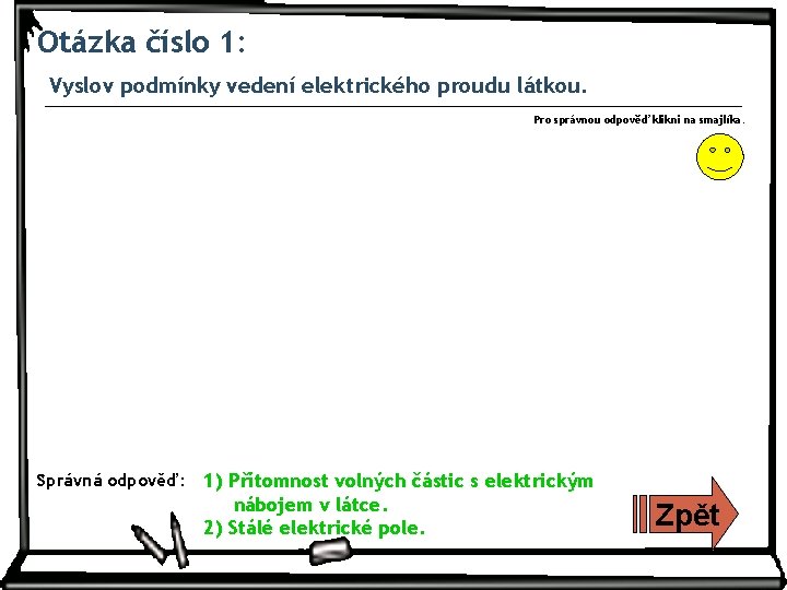 Otázka číslo 1: Vyslov podmínky vedení elektrického proudu látkou. Pro správnou odpověď klikni na