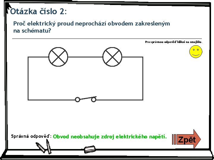 Otázka číslo 2: Proč elektrický proud neprochází obvodem zakresleným na schématu? Pro správnou odpověď