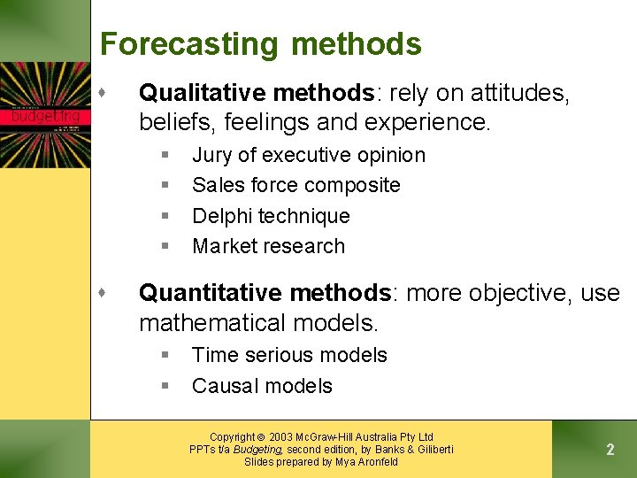 Forecasting methods s Qualitative methods: rely on attitudes, beliefs, feelings and experience. § §