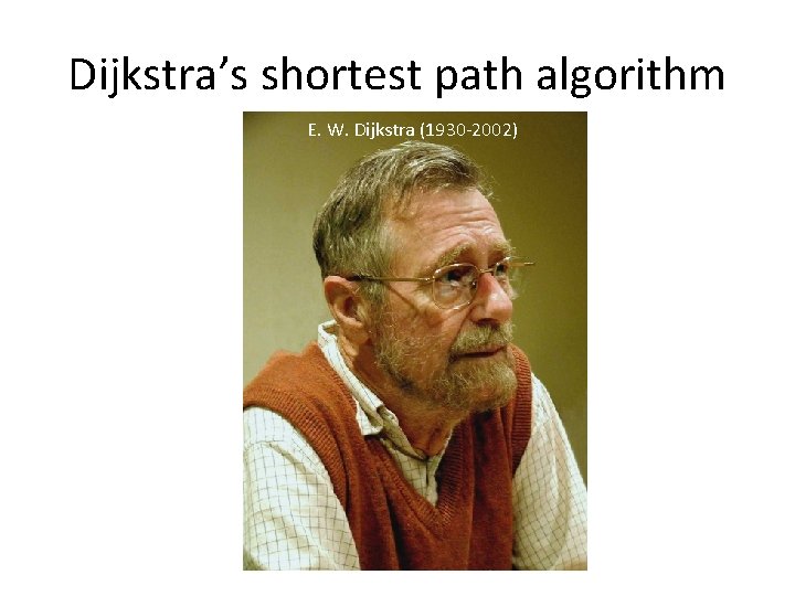 Dijkstra’s shortest path algorithm E. W. Dijkstra (1930 -2002) 