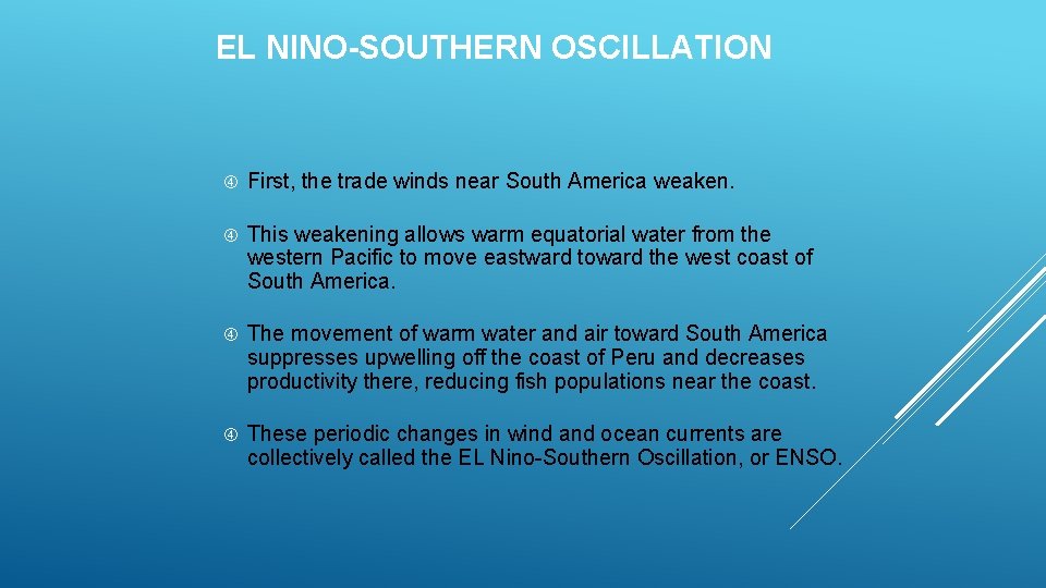 EL NINO-SOUTHERN OSCILLATION First, the trade winds near South America weaken. This weakening allows