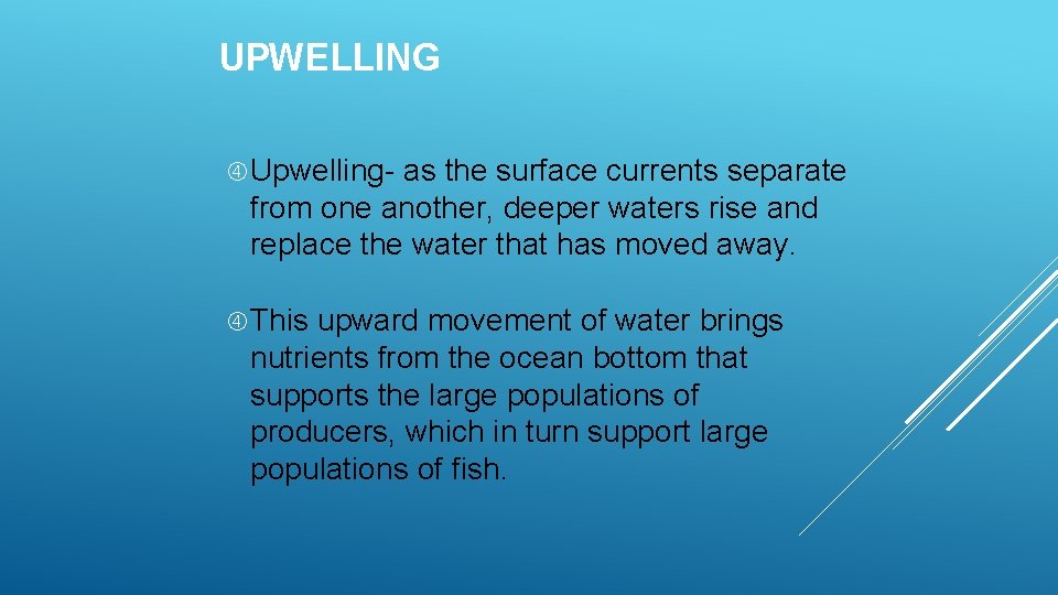 UPWELLING Upwelling- as the surface currents separate from one another, deeper waters rise and