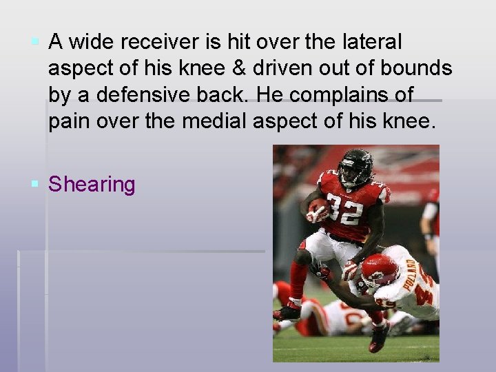 § A wide receiver is hit over the lateral aspect of his knee &
