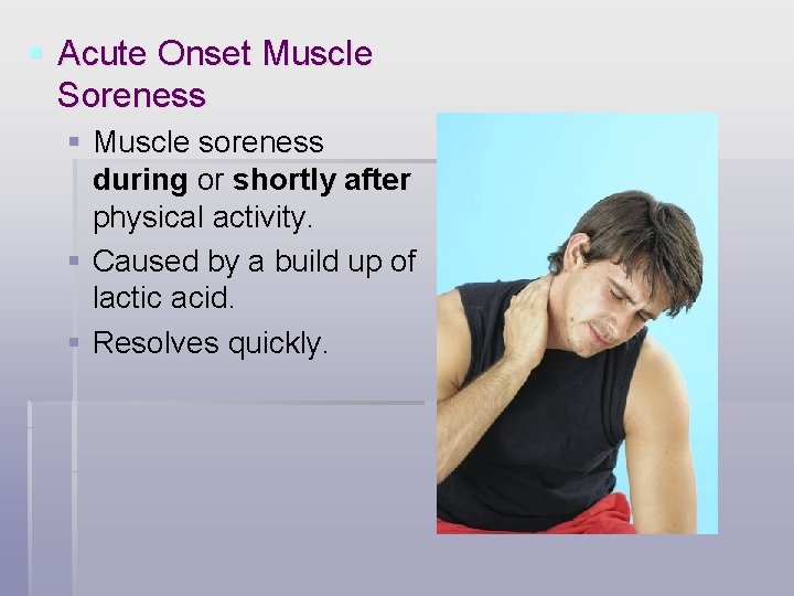 § Acute Onset Muscle Soreness § Muscle soreness during or shortly after physical activity.
