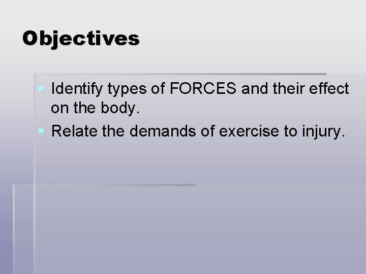 Objectives § Identify types of FORCES and their effect on the body. § Relate