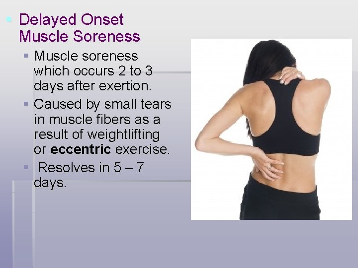 § Delayed Onset Muscle Soreness § Muscle soreness which occurs 2 to 3 days