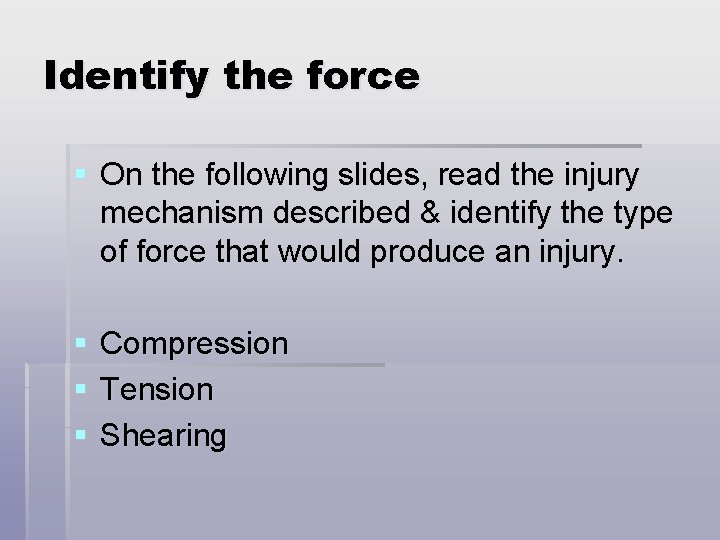 Identify the force § On the following slides, read the injury mechanism described &