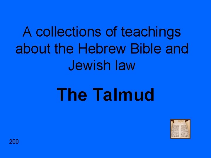 A collections of teachings about the Hebrew Bible and Jewish law The Talmud 200