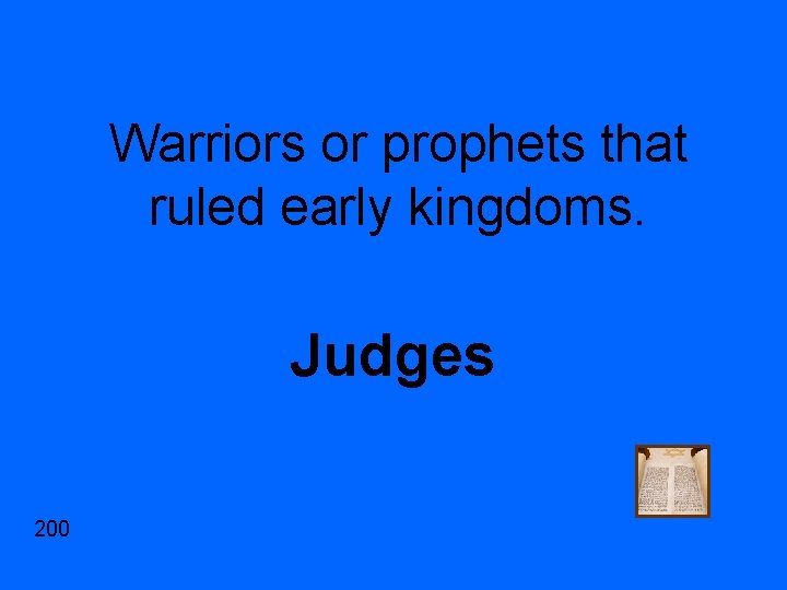 Warriors or prophets that ruled early kingdoms. Judges 200 