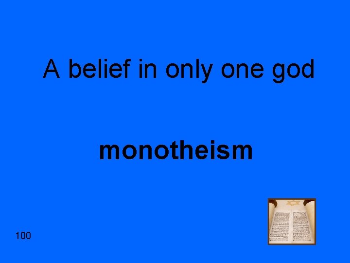 A belief in only one god monotheism 100 