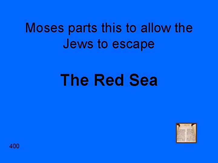 Moses parts this to allow the Jews to escape The Red Sea 400 