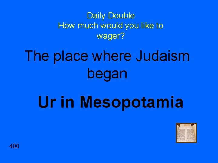 Daily Double How much would you like to wager? The place where Judaism began