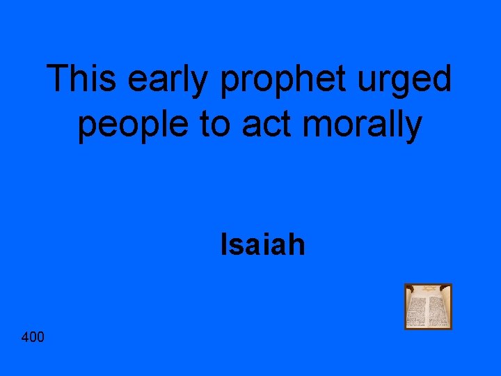 This early prophet urged people to act morally Isaiah 400 