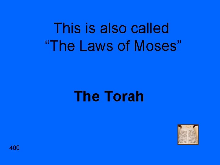 This is also called “The Laws of Moses” The Torah 400 