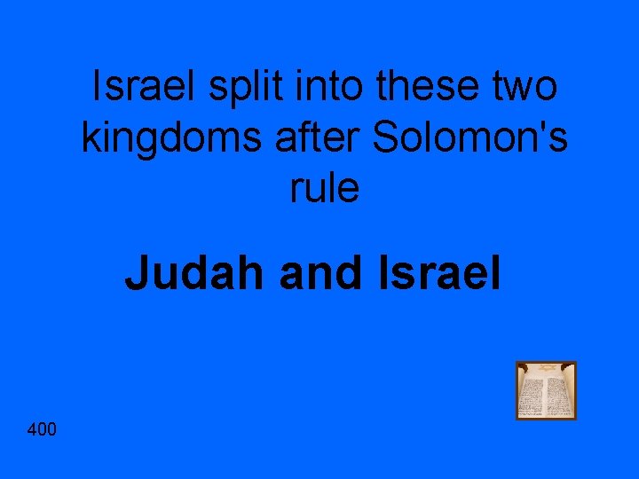 Israel split into these two kingdoms after Solomon's rule Judah and Israel 400 