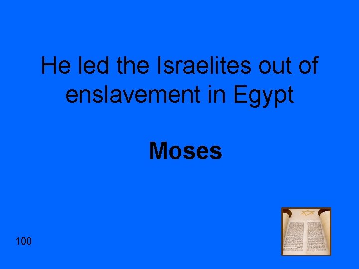 He led the Israelites out of enslavement in Egypt Moses 100 