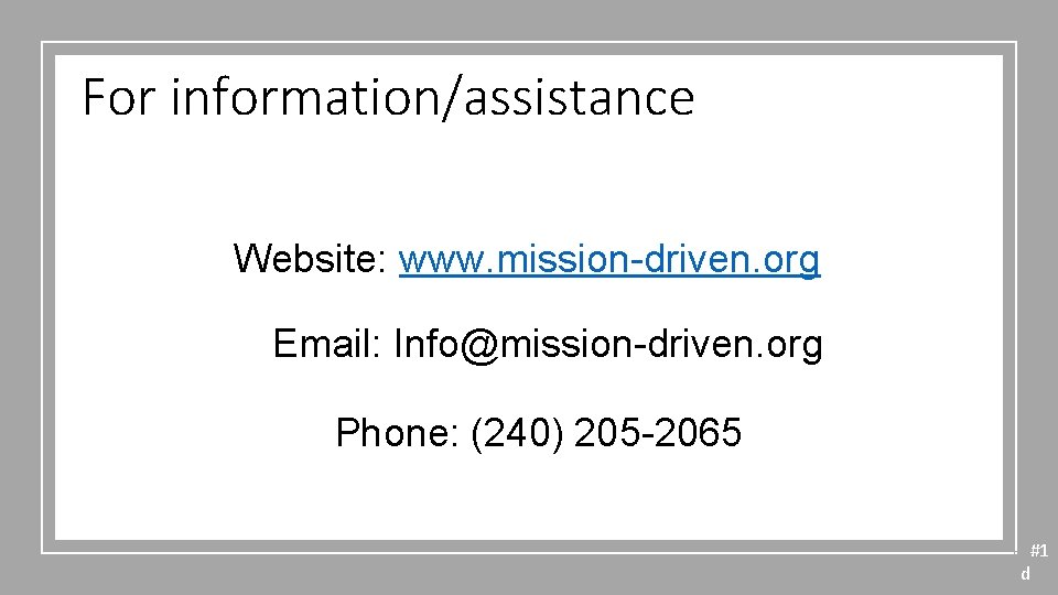 For information/assistance Website: www. mission-driven. org Email: Info@mission-driven. org Phone: (240) 205 -2065 6