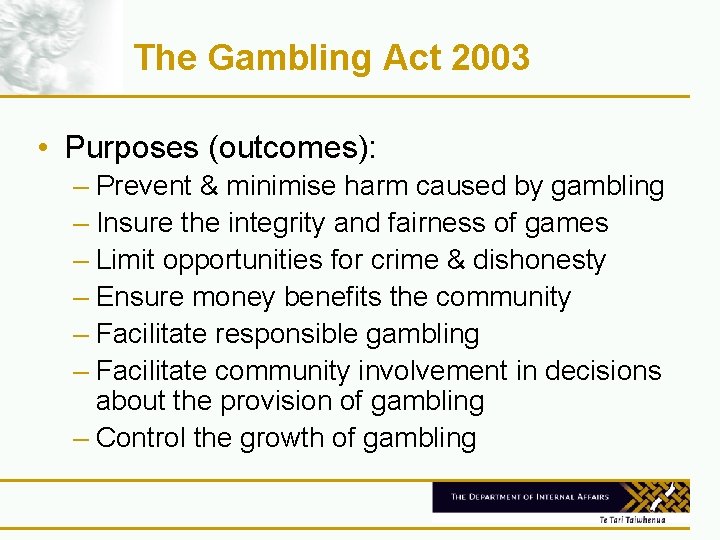The Gambling Act 2003 • Purposes (outcomes): – Prevent & minimise harm caused by