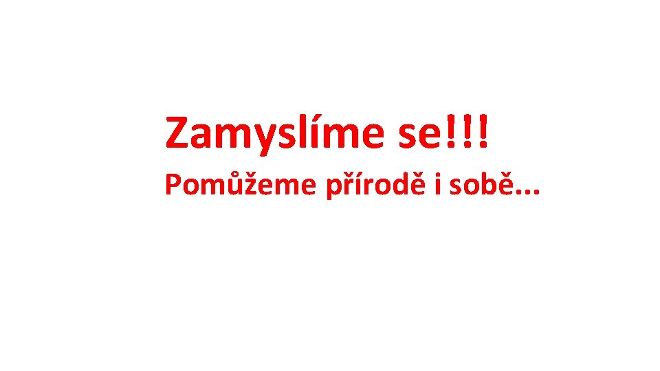 Zamyslíme se!!! Pomůžeme přírodě i sobě. . . 