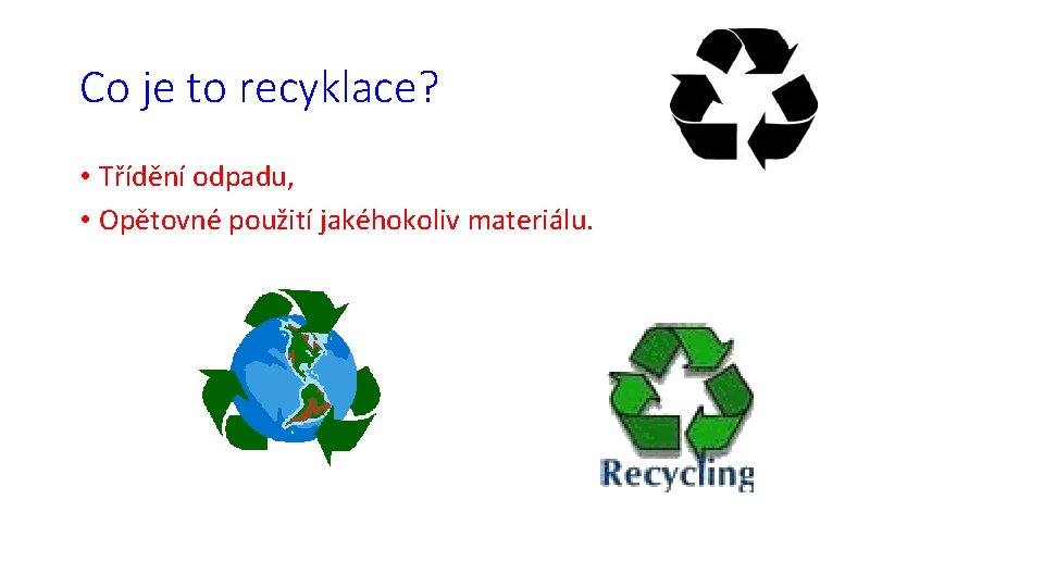 Co je to recyklace? • Třídění odpadu, • Opětovné použití jakéhokoliv materiálu. 