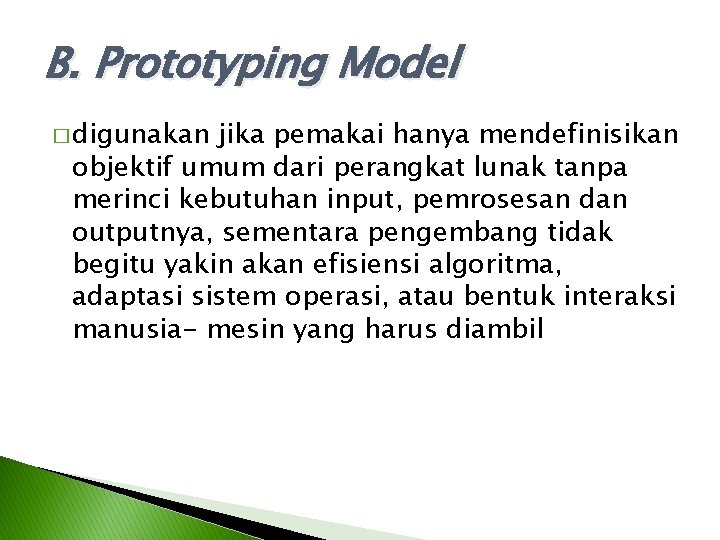 B. Prototyping Model � digunakan jika pemakai hanya mendefinisikan objektif umum dari perangkat lunak B. Prototyping Model � digunakan jika pemakai hanya mendefinisikan objektif umum dari perangkat lunak