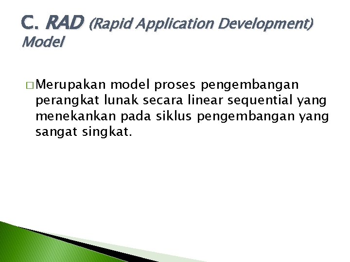 C. RAD (Rapid Application Development) Model � Merupakan model proses pengembangan perangkat lunak secara C. RAD (Rapid Application Development) Model � Merupakan model proses pengembangan perangkat lunak secara