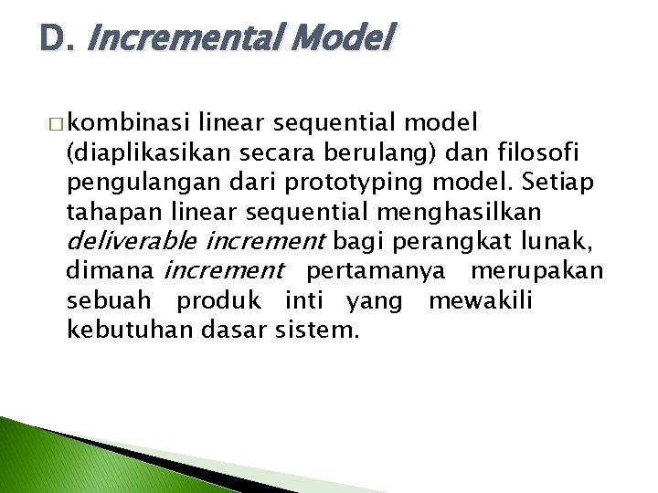 D. Incremental Model � kombinasi linear sequential model (diaplikasikan secara berulang) dan filosofi pengulangan D. Incremental Model � kombinasi linear sequential model (diaplikasikan secara berulang) dan filosofi pengulangan