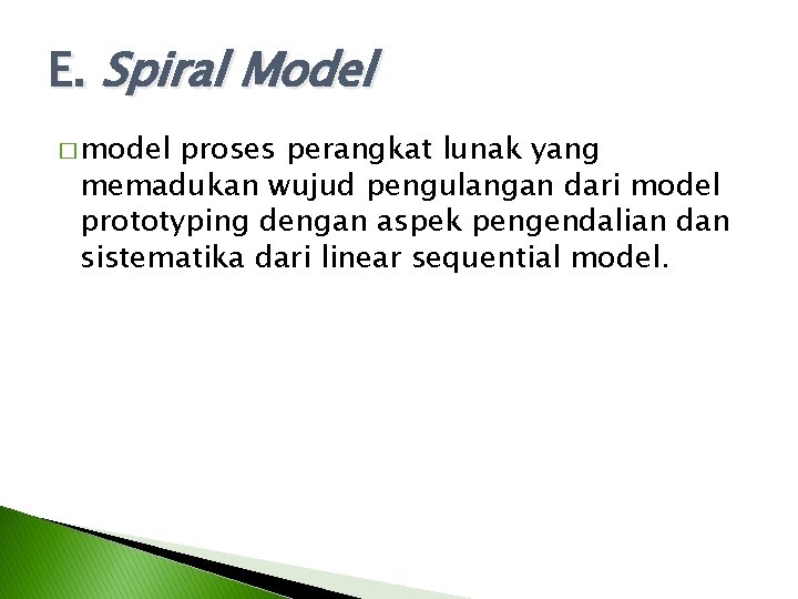 E. Spiral Model � model proses perangkat lunak yang memadukan wujud pengulangan dari model E. Spiral Model � model proses perangkat lunak yang memadukan wujud pengulangan dari model