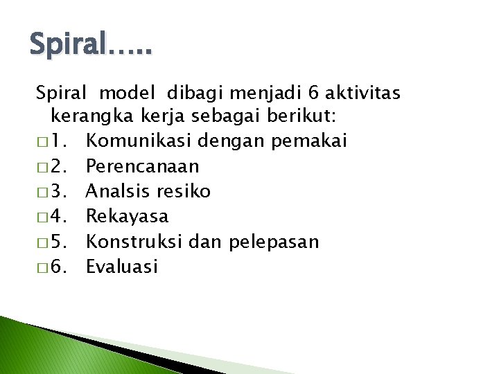 Spiral…. . Spiral model dibagi menjadi 6 aktivitas kerangka kerja sebagai berikut: � 1. Spiral…. . Spiral model dibagi menjadi 6 aktivitas kerangka kerja sebagai berikut: � 1.