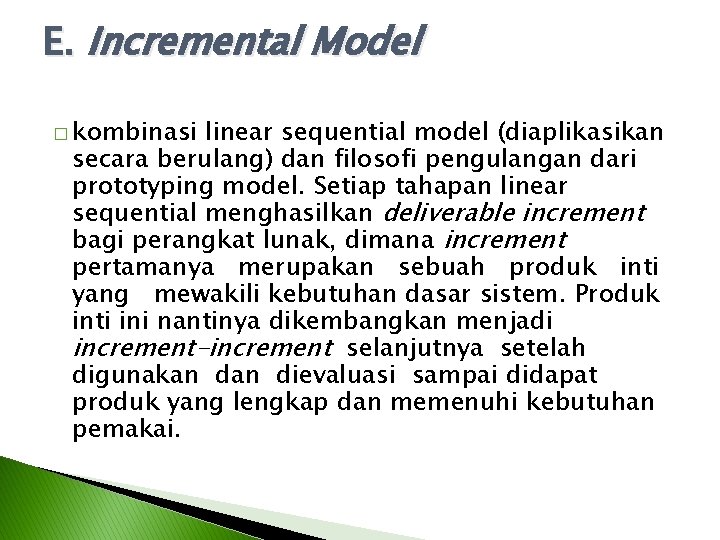E. Incremental Model � kombinasi linear sequential model (diaplikasikan secara berulang) dan filosofi pengulangan E. Incremental Model � kombinasi linear sequential model (diaplikasikan secara berulang) dan filosofi pengulangan