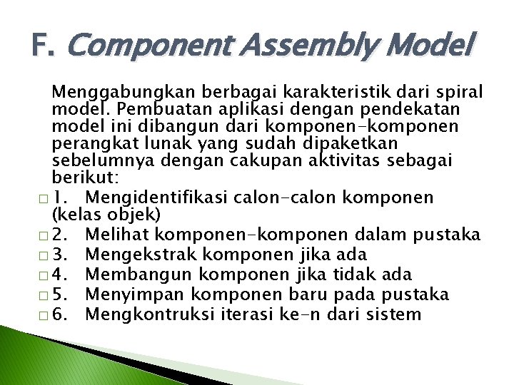 F. Component Assembly Model Menggabungkan berbagai karakteristik dari spiral model. Pembuatan aplikasi dengan pendekatan F. Component Assembly Model Menggabungkan berbagai karakteristik dari spiral model. Pembuatan aplikasi dengan pendekatan
