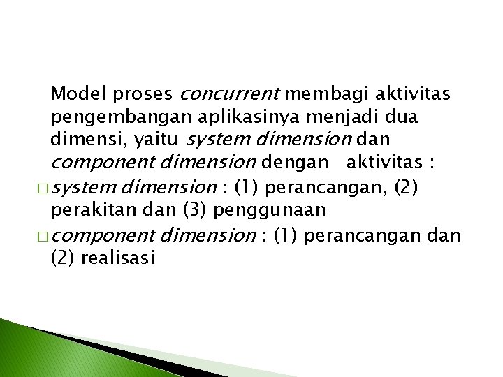 Model proses concurrent membagi aktivitas pengembangan aplikasinya menjadi dua dimensi, yaitu system dimension dan Model proses concurrent membagi aktivitas pengembangan aplikasinya menjadi dua dimensi, yaitu system dimension dan