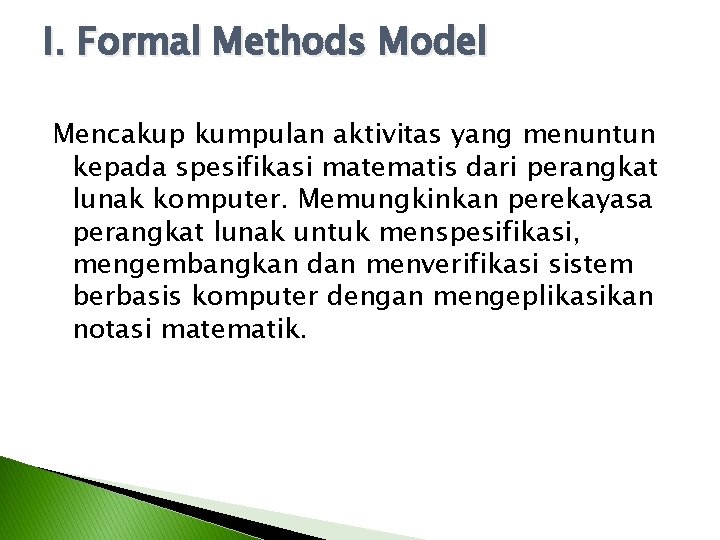 I. Formal Methods Model Mencakup kumpulan aktivitas yang menuntun kepada spesifikasi matematis dari perangkat I. Formal Methods Model Mencakup kumpulan aktivitas yang menuntun kepada spesifikasi matematis dari perangkat