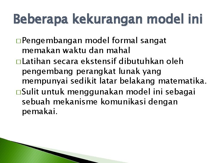 Beberapa kekurangan model ini � Pengembangan model formal sangat memakan waktu dan mahal � Beberapa kekurangan model ini � Pengembangan model formal sangat memakan waktu dan mahal �