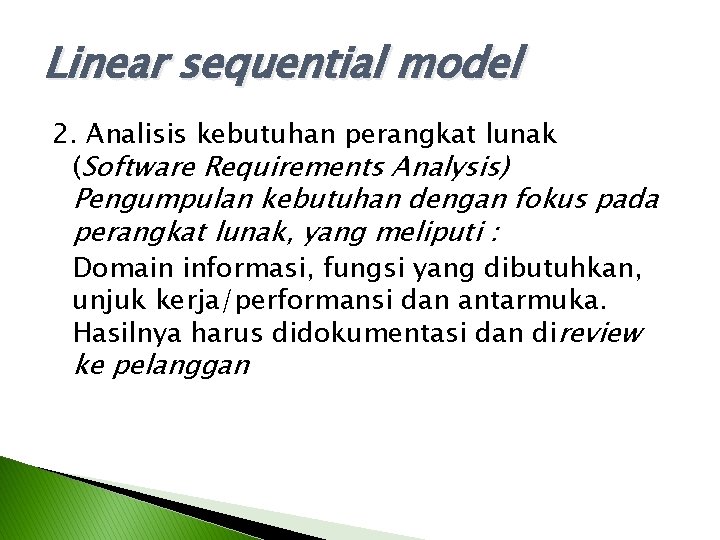 Linear sequential model 2. Analisis kebutuhan perangkat lunak (Software Requirements Analysis) Pengumpulan kebutuhan dengan Linear sequential model 2. Analisis kebutuhan perangkat lunak (Software Requirements Analysis) Pengumpulan kebutuhan dengan
