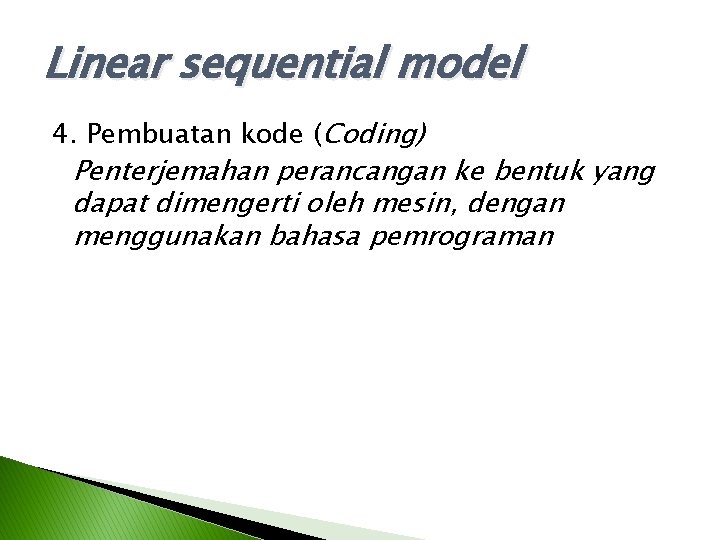 Linear sequential model 4. Pembuatan kode (Coding) Penterjemahan perancangan ke bentuk yang dapat dimengerti Linear sequential model 4. Pembuatan kode (Coding) Penterjemahan perancangan ke bentuk yang dapat dimengerti