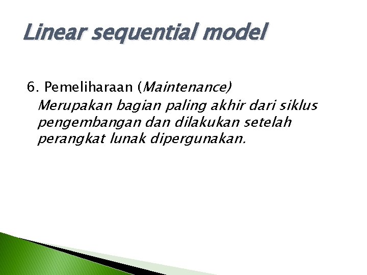 Linear sequential model 6. Pemeliharaan (Maintenance) Merupakan bagian paling akhir dari siklus pengembangan dilakukan Linear sequential model 6. Pemeliharaan (Maintenance) Merupakan bagian paling akhir dari siklus pengembangan dilakukan