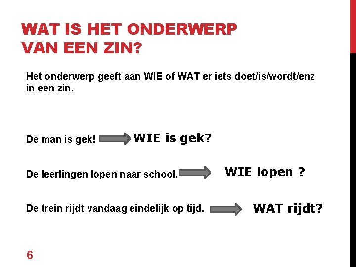 WAT IS HET ONDERWERP VAN EEN ZIN? Het onderwerp geeft aan WIE of WAT