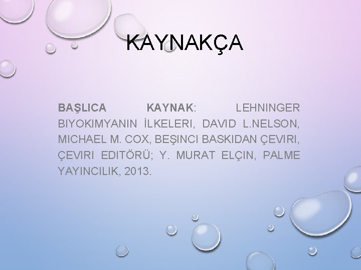 KAYNAKÇA BAŞLICA KAYNAK: LEHNINGER BIYOKIMYANIN İLKELERI, DAVID L. NELSON, MICHAEL M. COX, BEŞINCI BASKIDAN