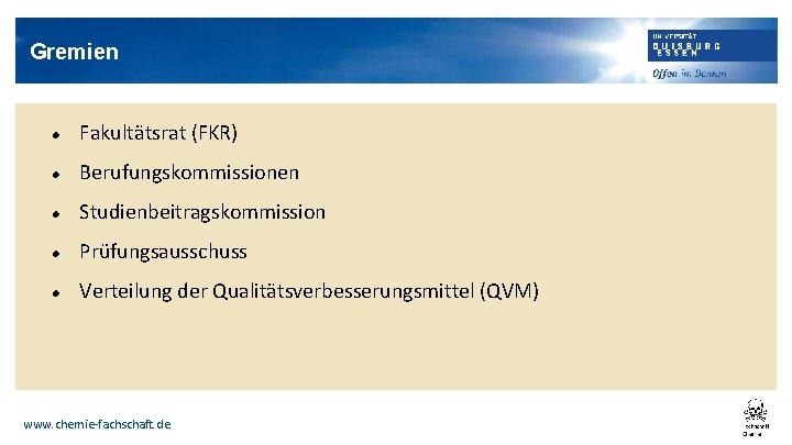 Gremien Fakultätsrat (FKR) Berufungskommissionen Studienbeitragskommission Prüfungsausschuss Verteilung der Qualitätsverbesserungsmittel (QVM) www. chemie-fachschaft. de 