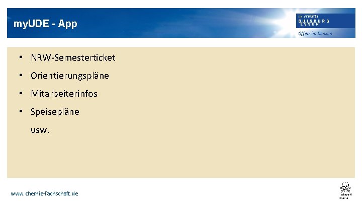 my. UDE - App • NRW-Semesterticket • Orientierungspläne • Mitarbeiterinfos • Speisepläne usw. www.