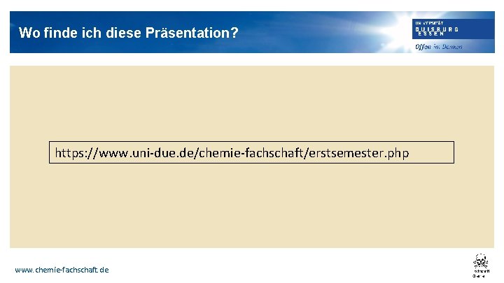 Wo finde ich diese Präsentation? https: //www. uni-due. de/chemie-fachschaft/erstsemester. php www. chemie-fachschaft. de 