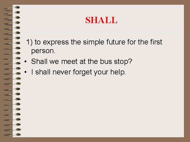 SHALL 1) to express the simple future for the first person. • Shall we