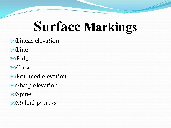 Surface Markings Linear elevation Line Ridge Crest Rounded elevation Sharp elevation Spine Styloid process