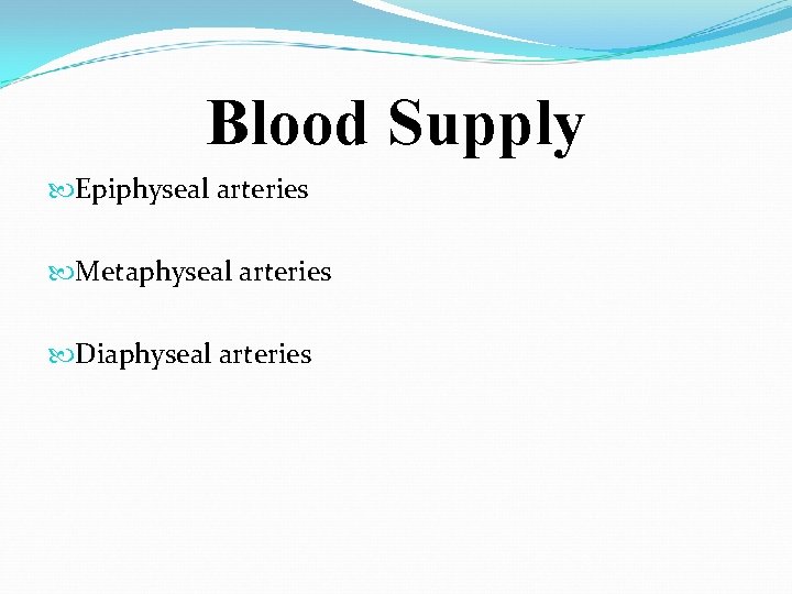 Blood Supply Epiphyseal arteries Metaphyseal arteries Diaphyseal arteries 