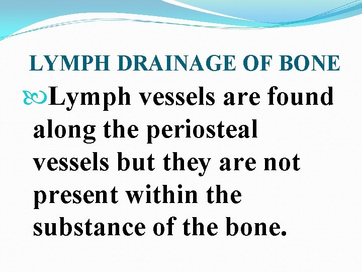 LYMPH DRAINAGE OF BONE Lymph vessels are found along the periosteal vessels but they